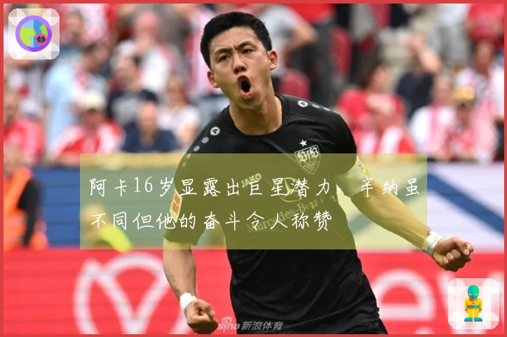 阿卡16岁显露出巨星潜力，辛纳虽不同但他的奋斗令人称赞